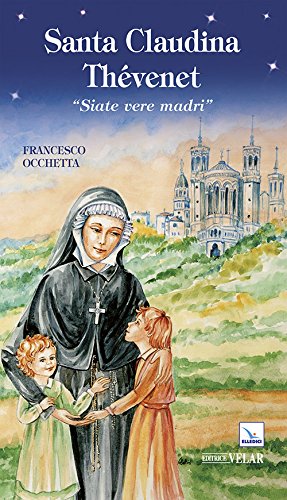 Santa Claudina Thévenet. «Siate vere madri» (Biografie)