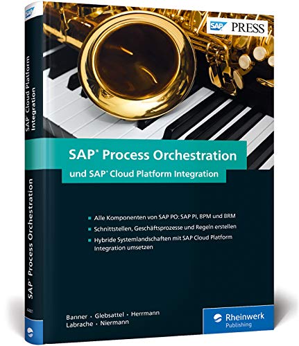 SAP Process Orchestration und SAP Cloud Platform Integration: Schnittstellen und Prozesse im Griff mit SAP PO (PI, BPM, BRM) und SAP HCI