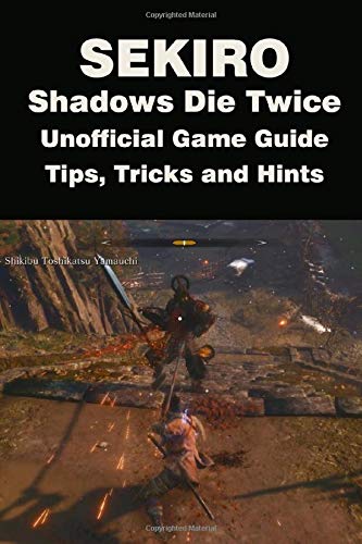 Sekiro: Shadows Die Twice - Unofficial Game Guide, Tips, Tricks and Hints