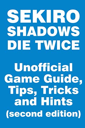 Sekiro: Shadows Die Twice - Unofficial Game Guide, Tips, Tricks and Hints (second edition)