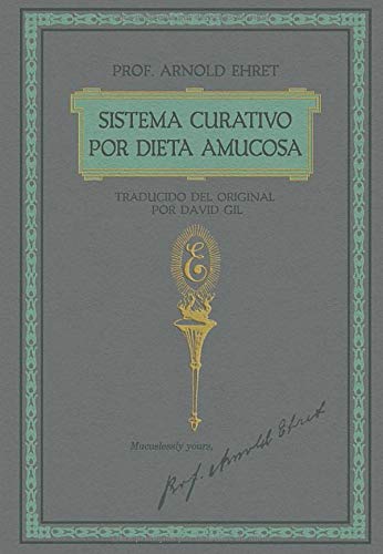 Sistema Curativo por Dieta Amucosa del Prof. Arnold Ehret: Traducido del Original por David Gil