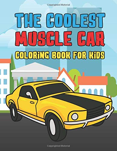 The Coolest Muscle Car Coloring Book For Kids: A Coloring Book For A Boy Or Girl That Think Muscle Cars Are Cool Fast And Fun 25 Awesome Designs!