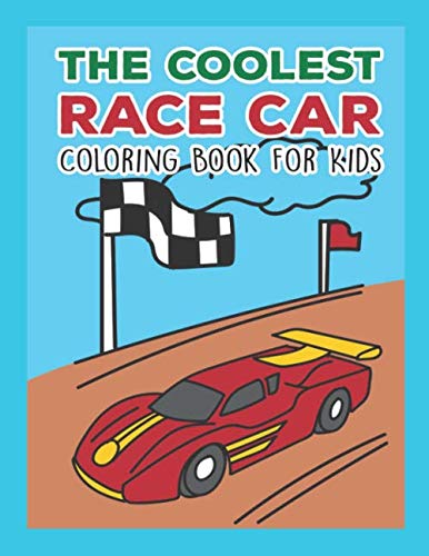 The Coolest Race Car Coloring Book For Kids: A Coloring Book For A Boy Or Girl That Think Race Cars Are Cool Fast And Fun 25 Awesome Designs!