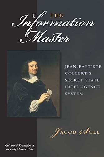 The Information Master: Jean-Baptiste Colbert's Secret State Intelligence System (Cultures Of Knowledge In The Early Modern World) (English Edition)