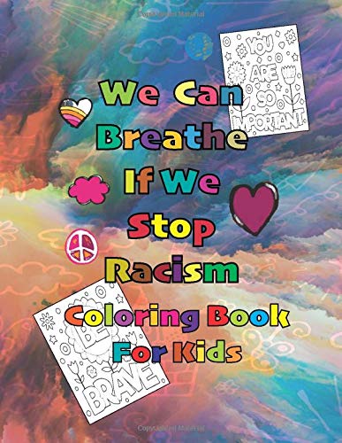 We Can Breathe If We Stop Racism Coloring Book For Kids: (Anti Racist Childrens Books) Kids Coloring Book Contains Powerful Quotes to Overcome Racism and Understand life in all Respects