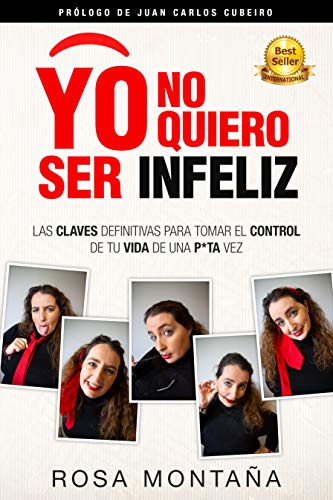 YO NO QUIERO SER INFELIZ…: Las Claves Definitivas para tomar el CONTROL de tu VIDA de una P*TA vez