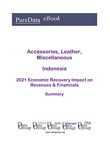 Accessories, Leather, Miscellaneous Indonesia Summary: 2021 Economic Recovery Impact on Revenues & Financials (English Edition)
