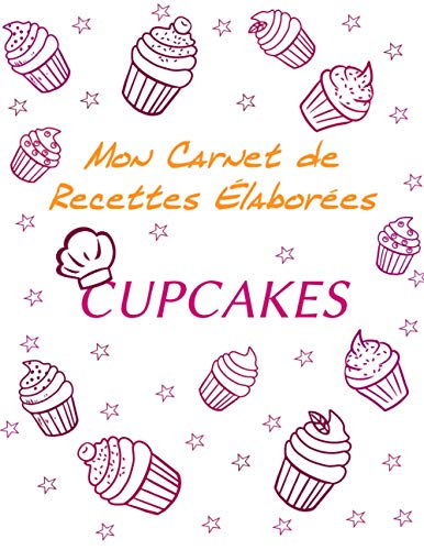 CARNET DE RECETTES ÉLABORÉES CUPCAKES: | Carnet de recettes "Cupcakes" à remplir | Pour 25 recettes élaborées| Format : 21,59 cm x 27,94 cm (8,5 po x ... couverture brillante (MON CARNET DE RECETTES)