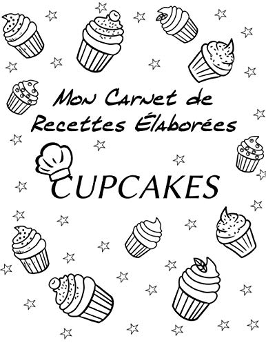 CARNET DE RECETTES ÉLABORÉES CUPCAKES: | Carnet de recettes "Cupcakes" à remplir | Pour 25 recettes élaborées| Format : 21,59 cm x 27,94 cm (8,5 po x ... couverture brillante (MON CARNET DE RECETTES)