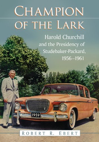 Champion of the Lark: Harold Churchill and the Presidency of Studebaker-Packard, 1956-1961 (English Edition)