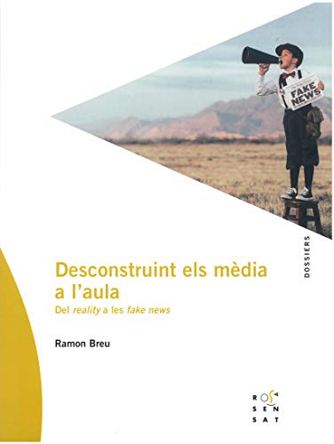 Deconstruint Els Mèdia A L’Aula: Del reality a les fake news: 82 (Dossiers Rosa Sensat, nº 82)