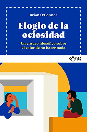 Elogio de la ociosidad: Un ensayo filosófico sobre el valor de no hacer nada (Koan)