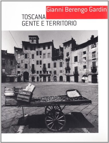 Gianni Berengo Gardin. Toscana, gente e territorio. Catalogo della mostra (Lucca, 17 luglio-10 ottobre 2004)