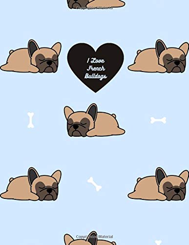I LOVE FRENCH BULLDOGS Full-Size 8.5x11-Inch Notebook: Cover Features Cute Cartoon Pattern of Sleeping Puppy Dogs (Novelty Themed Notebooks)