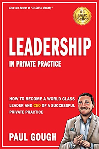 Leadership In Private Practice: How To Become A World Class Leader And CEO Of A Successful Private Practice