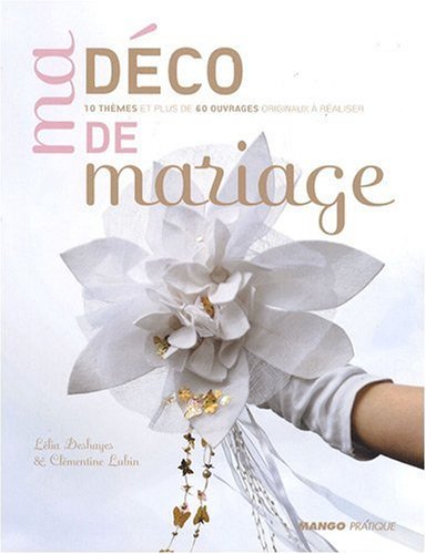 Ma déco de mariage : 10 thèmes et plus de 60 ouvrages à réaliser (BEAUX LIVRES MULTI TECHNIQUES)