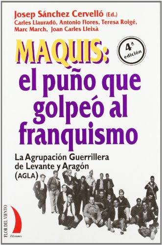 Maquis: el puño que golpeó al franquismo : la Agrupación Guerrillera de Levante y Aragón (AGLA)