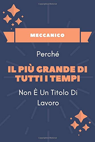 Meccanico Perché Il Più Grande Di Tutti I Tempi Non È Un Titolo Di Lavoro: Divertente Quaderno | Diario Blu E Arancione Vuoto | Taccuino Regalo Meccanico