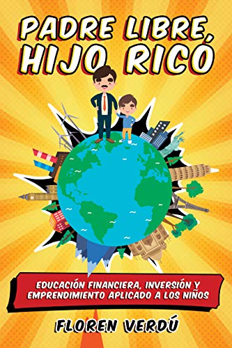 Padre libre, hijo rico: Educación financiera, inversión y emprendimiento aplicado a los niños