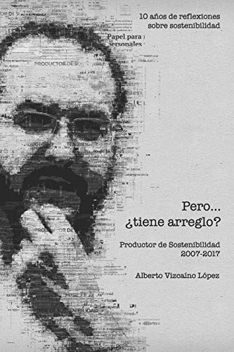 Pero… ¿tiene arreglo?: 10 años de reflexiones sobre sostenibilidad. Productor de Sostenibilidad 2007 - 2017