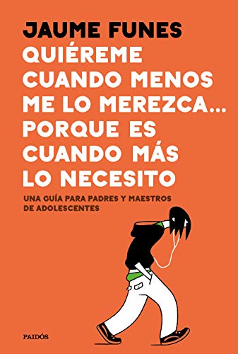 Quiéreme cuando menos me lo merezca... porque es cuando más lo necesito: Una guía para padres y maestros de adolescentes