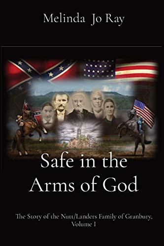 Safe in the Arms of God: The Story of the Nutt/Landers Family of Granbury, Volume I (1) (Nutt/Landers Chronicles)