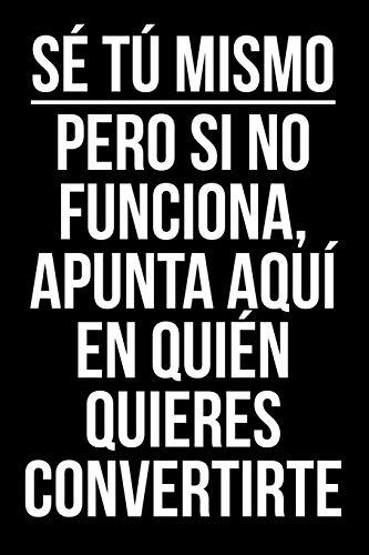 Sé tú mismo Pero si no funciona, apunta aquí en quién quieres convertirte: Un divertido cuaderno con una frase graciosa para regalar