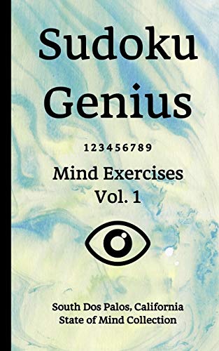 Sudoku Genius Mind Exercises Volume 1: South Dos Palos, California State of Mind Collection