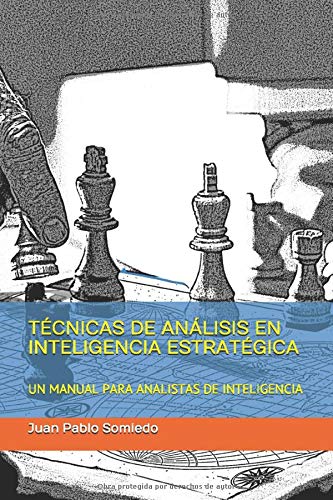 TÉCNICAS DE ANÁLISIS EN INTELIGENCIA ESTRATÉGICA: UN MANUAL PARA ANALISTAS DE INTELIGENCIA