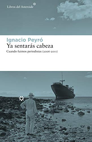 Ya sentarás cabeza: Cuando fuimos periodistas (2006-2011): 243 (Libros del Asteroide)