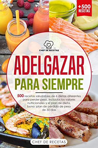 Adelgazar para siempre 500 recetas saludables de 6 dietas diferentes para perder peso, incluidos los valores nutricionales y el plan de dieta, bono: plan de pérdida de peso de 30 días