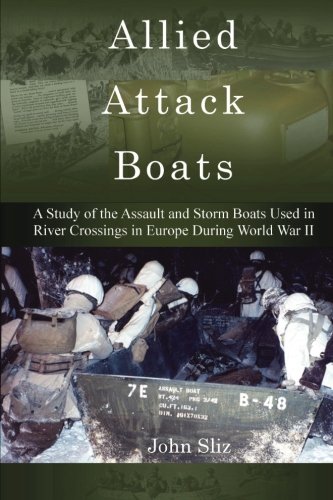 Allied Attack Boats: A Study of the Storm and Assault Boats Used in River Crossings in Europe During World War II