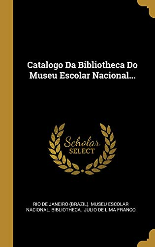 Catalogo Da Bibliotheca Do Museu Escolar Nacional...