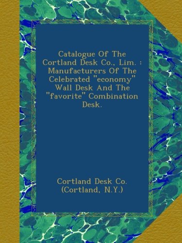 Catalogue Of The Cortland Desk Co., Lim. : Manufacturers Of The Celebrated "economy" Wall Desk And The "favorite" Combination Desk.