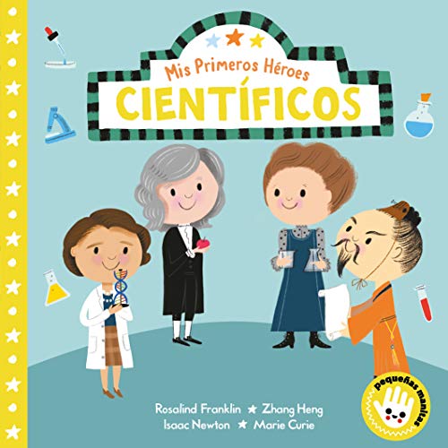 Científicos (Mis Primeros Héroes. Pequeñas manitas): Rosalind Franklin · Zhang Heng · Isaac Newton · Marie Curie