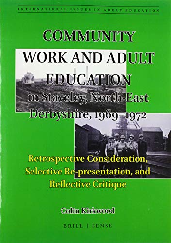 Community Work and Adult Education in Staveley, North-East Derbyshire, 1969-1972: Retrospective Consideration, Selective Re-Presentation, and ... 28 (International Issues in Adult Education)