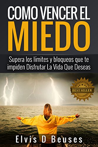 Como Vencer El Miedo: Supera los limites y bloqueos que te impiden Disfrutar La Vida Que Deseas (Miedo y Ansiedad)