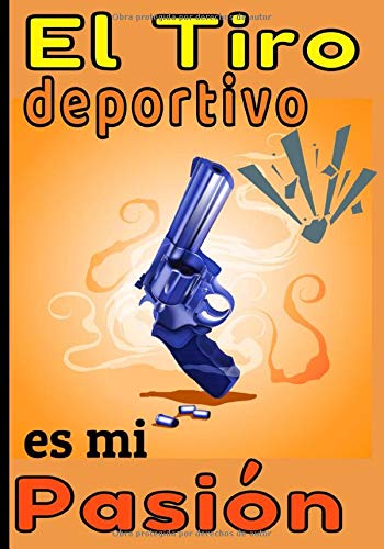 El tiro deportivo es mi pasion: Cuaderno de Tiro al Blanco, Alcance, Deportes, Diagramas y Registro de Datos / Registra tus resultados, Mejora tus habilidades y precisión 7X10 135 páginas