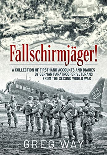 FallschirmjäGer!: A Collection of Firsthand Accounts and Diaries by German Paratrooper Veterans from the Second World War