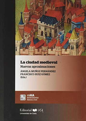 La CIUDAD MEDIEVAL: Nuevas aproximaciones: 57 (Monografías. Historia y Arte)