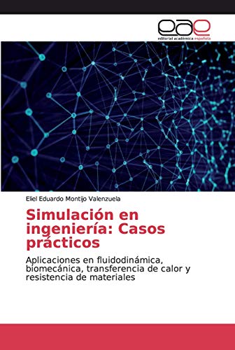 Simulación en ingeniería: Casos prácticos: Aplicaciones en fluidodinámica, biomecánica, transferencia de calor y resistencia de materiales