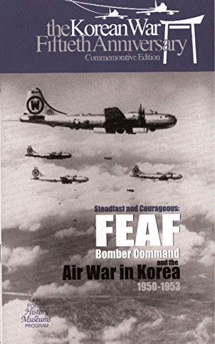 Steadfast and Courageous: FEAF Bomber Command and the Air War in Korea, 1950-1953 (English Edition)