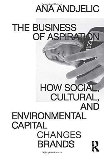 The Business of Aspiration: How Social, Cultural, and Environmental Capital Changes Brands