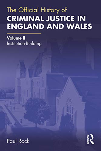 The Official History of Criminal Justice in England and Wales: Volume II: Institution-Building (Government Official History Series) (English Edition)