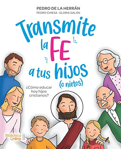 Transmite La fe a tus Hijos (O nietos): ¿Cómo educar hoy hijos cristianos?