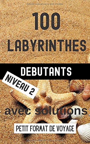 100 Labyrinthes Debutant Niveau 2 avec Solutions Petit Format de Voyage: Livre de Jeux de Détente  pour Adultes. Cahier d'Activité Idéal pour les ... Rentrer dans le Sac. (Les Jeux sur la Route)