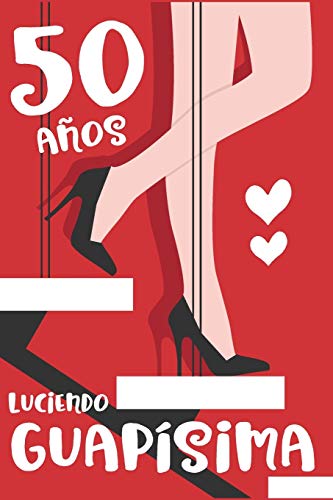 50 Años Luciendo Guapísima: Regalo de Cumpleaños 50 Para Mujer. Cuaderno de Notas, Libreta de Apuntes, Agenda o Diario Personal