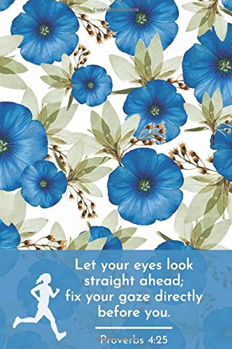 A 365 Day Running Journal - Let Your Eyes Look Straight Ahead Proverbs 4:25: A Christian Runner's Day By Day Log Book Journal With 2021 Monthly ... Diary Journal For Runners Around The World