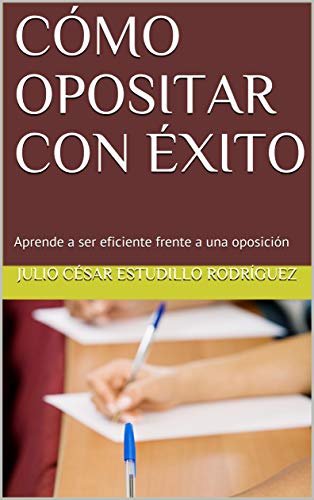 CÓMO OPOSITAR CON ÉXITO: Aprende a ser eficiente frente a una oposición