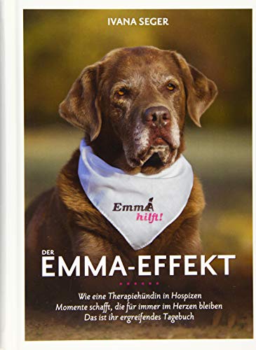 Der Emma-Effekt: Wie eine Therapiehündin in Hospizen Momente schafft, die für immer im Herzen bleiben. Dies ist ihr ergreifendes Tagebuch.